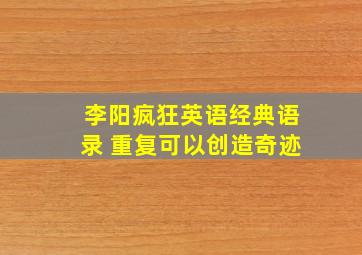 李阳疯狂英语经典语录 重复可以创造奇迹